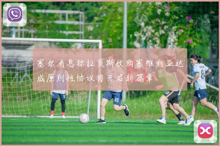 塞尔消息称拉莫斯收购塞维利亚达成原则性协议将开启新篇章